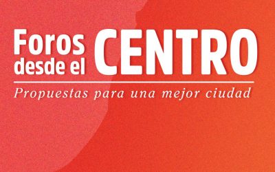 FOROS DESDE EL CENTRO: PROPUESTAS PARA UNA MEJOR CIUDAD