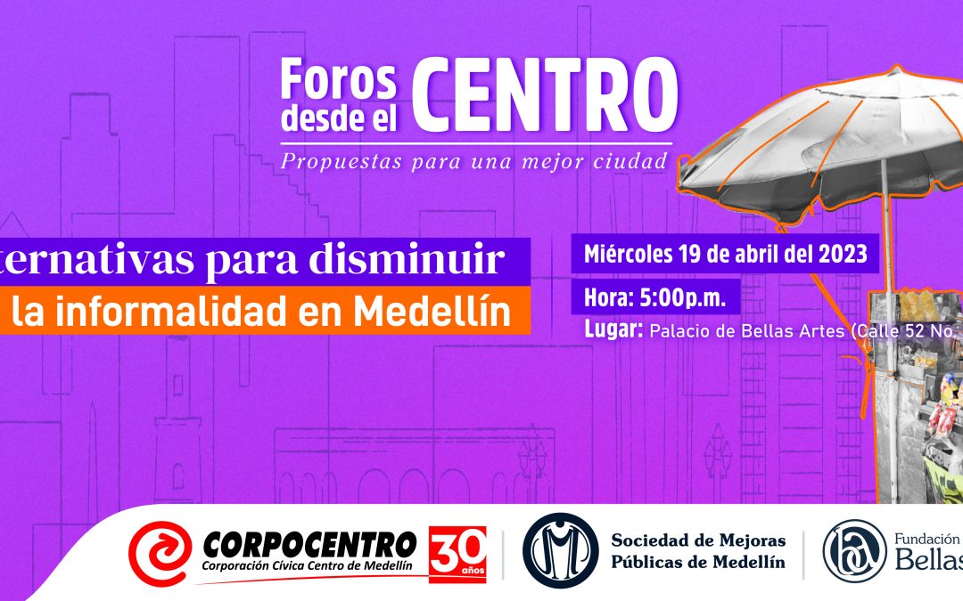 FOROS DESDE EL CENTRO: ALTERNATIVAS PARA DISMINUIR LA INFORMALIDAD EN MEDELLÍN